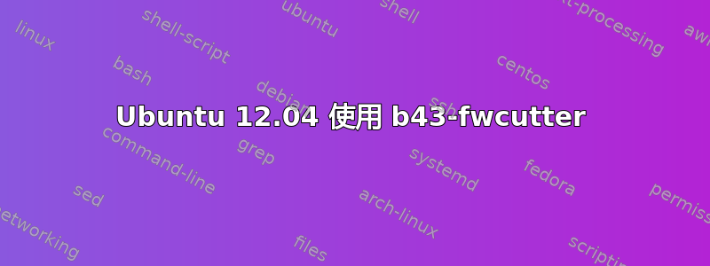 Ubuntu 12.04 使用 b43-fwcutter