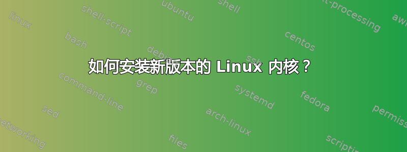 如何安装新版本的 Linux 内核？