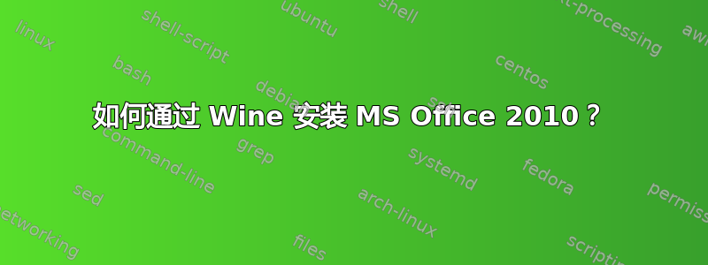 如何通过 Wine 安装 MS Office 2010？