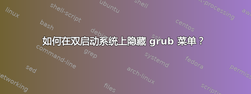 如何在双启动系统上隐藏 grub 菜单？