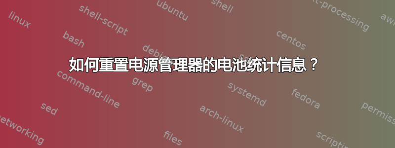 如何重置电源管理器的电池统计信息？