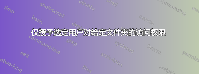 仅授予选定用户对给定文件夹的访问权限