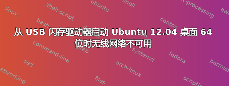 从 USB 闪存驱动器启动 Ubuntu 12.04 桌面 64 位时无线网络不可用