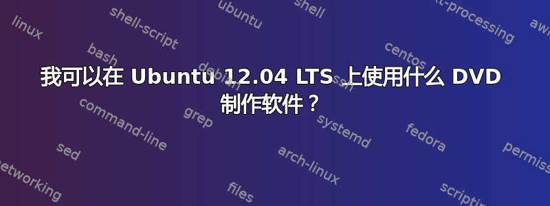 我可以在 Ubuntu 12.04 LTS 上使用什么 DVD 制作软件？