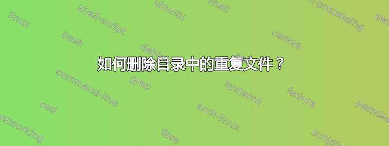 如何删除目录中的重复文件？