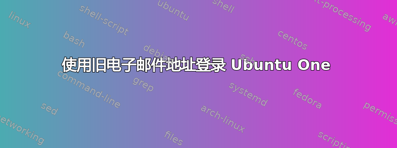 使用旧电子邮件地址登录 Ubuntu One