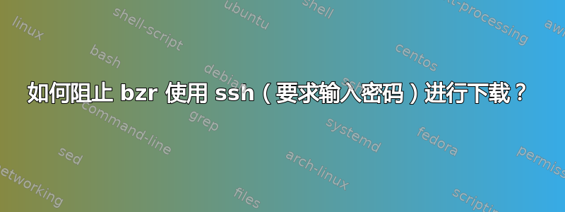 如何阻止 bzr 使用 ssh（要求输入密码）进行下载？