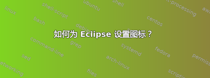 如何为 Eclipse 设置图标？