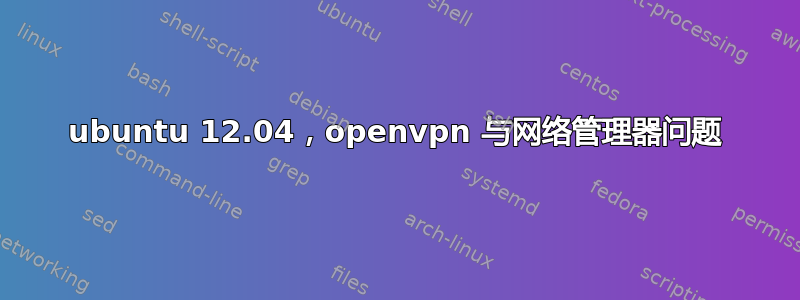 ubuntu 12.04，openvpn 与网络管理器问题