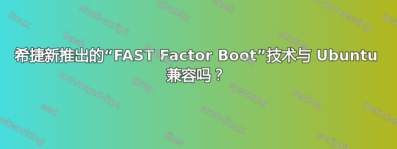 希捷新推出的“FAST Factor Boot”技术与 Ubuntu 兼容吗？