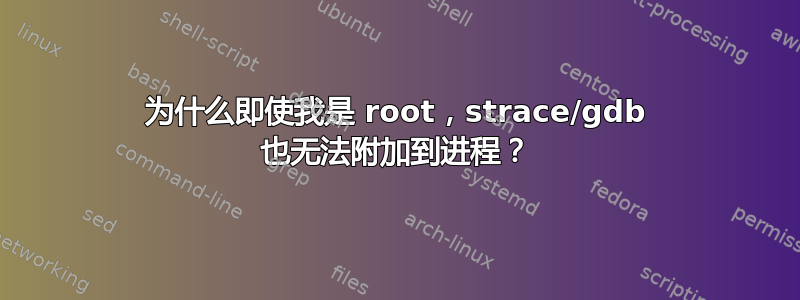 为什么即使我是 root，strace/gdb 也无法附加到进程？