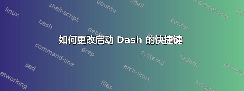 如何更改启动 Dash 的快捷键