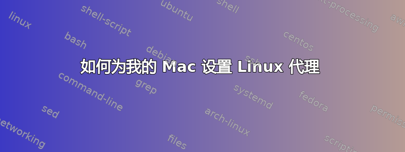 如何为我的 Mac 设置 Linux 代理