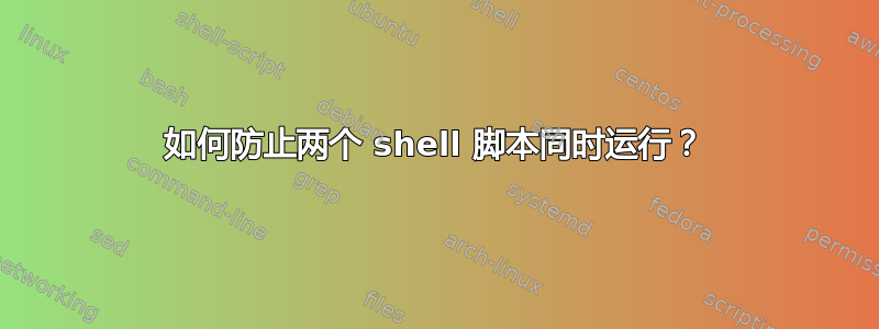 如何防止两个 shell 脚本同时运行？