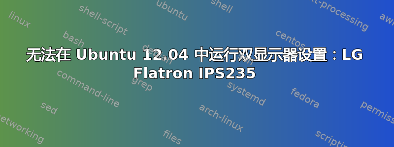 无法在 Ubuntu 12.04 中运行双显示器设置：LG Flatron IPS235