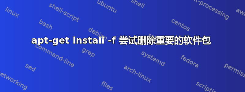 apt-get install -f 尝试删除重要的软件包