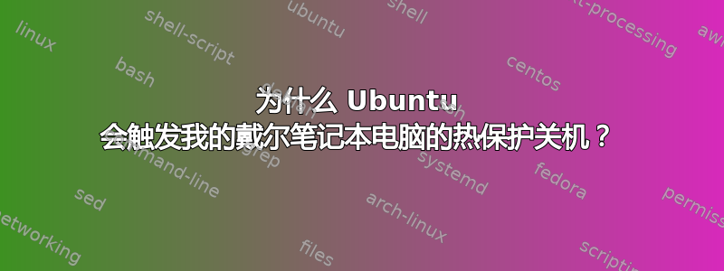 为什么 Ubuntu 会触发我的戴尔笔记本电脑的热保护关机？