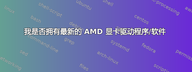 我是否拥有最新的 AMD 显卡驱动程序/软件