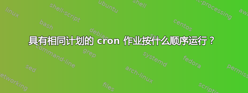 具有相同计划的 cron 作业按什么顺序运行？