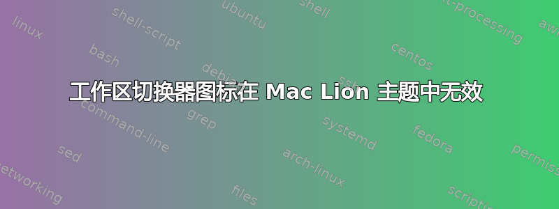 工作区切换器图标在 Mac Lion 主题中无效