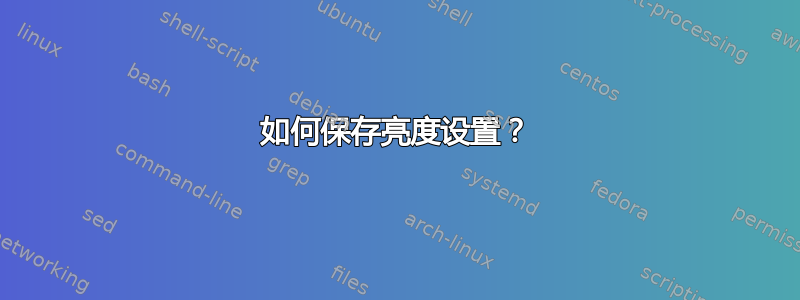 如何保存亮度设置？