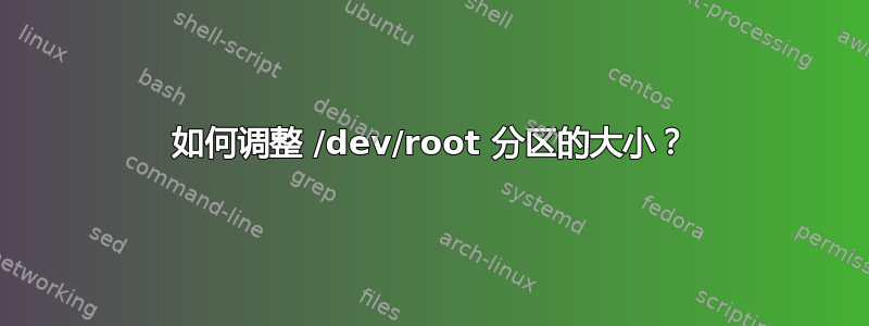 如何调整 /dev/root 分区的大小？