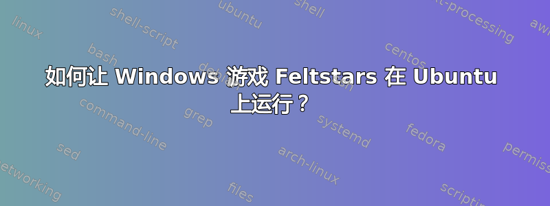 如何让 Windows 游戏 Feltstars 在 Ubuntu 上运行？