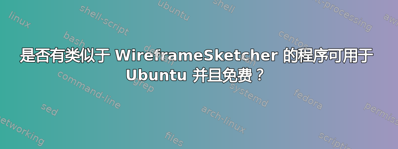 是否有类似于 WireframeSketcher 的程序可用于 Ubuntu 并且免费？