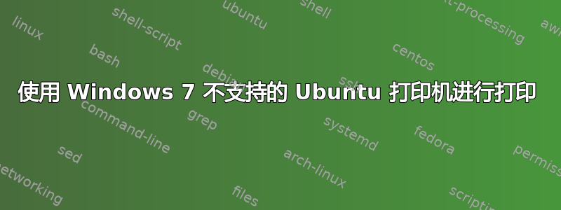 使用 Windows 7 不支持的 Ubuntu 打印机进行打印