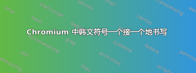 Chromium 中韩文符号一个接一个地书写