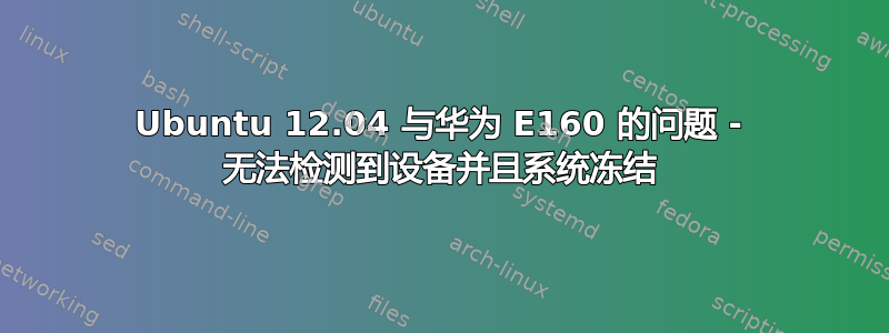 Ubuntu 12.04 与华为 E160 的问题 - 无法检测到设备并且系统冻结