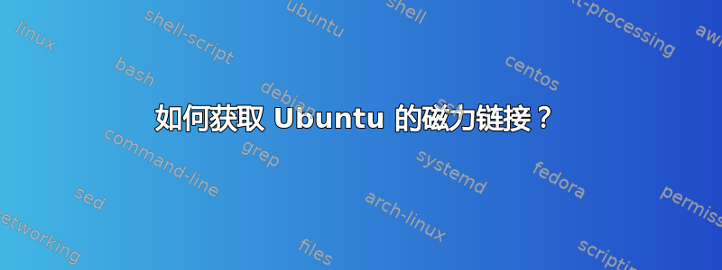 如何获取 Ubuntu 的磁力链接？