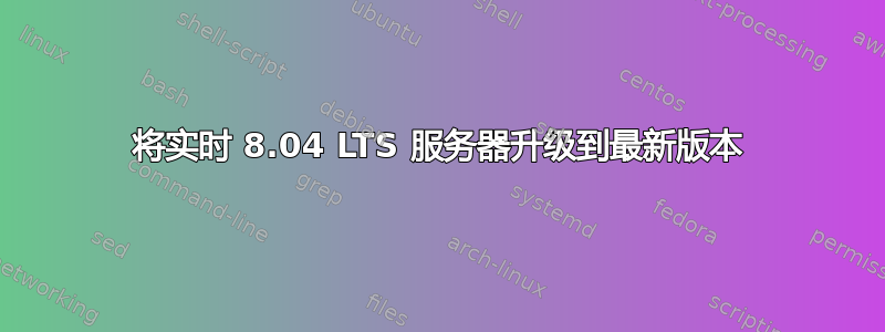 将实时 8.04 LTS 服务器升级到最新版本