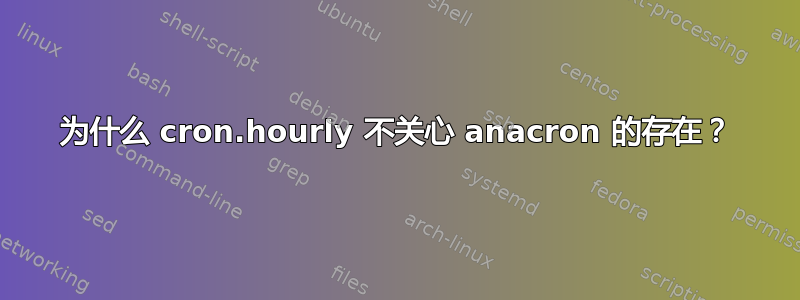 为什么 cron.hourly 不关心 anacron 的存在？