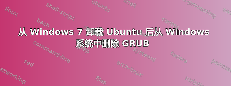 从 Windows 7 卸载 Ubuntu 后从 Windows 系统中删除 GRUB 