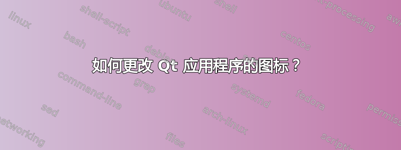 如何更改 Qt 应用程序的图标？