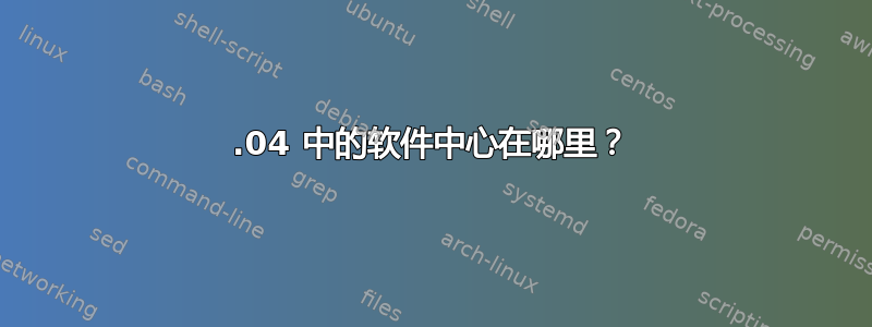 12.04 中的软件中心在哪里？