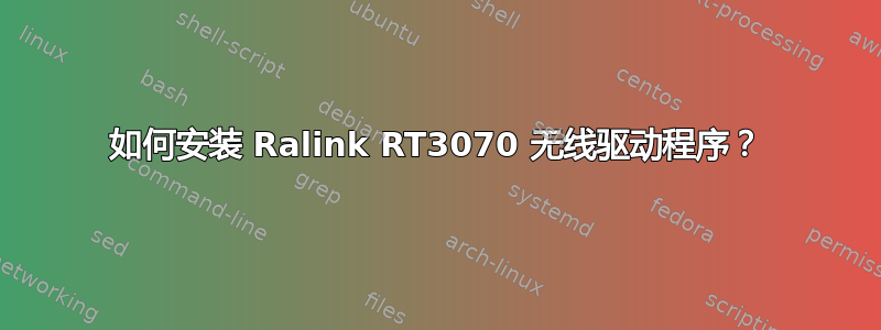 如何安装 Ralink RT3070 无线驱动程序？