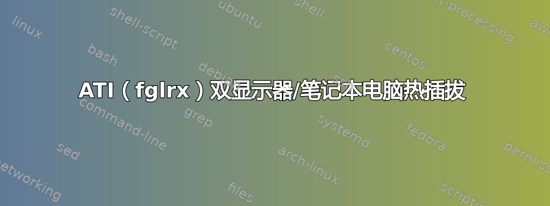 ATI（fglrx）双显示器/笔记本电脑热插拔