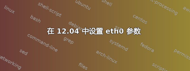 在 12.04 中设置 eth0 参数