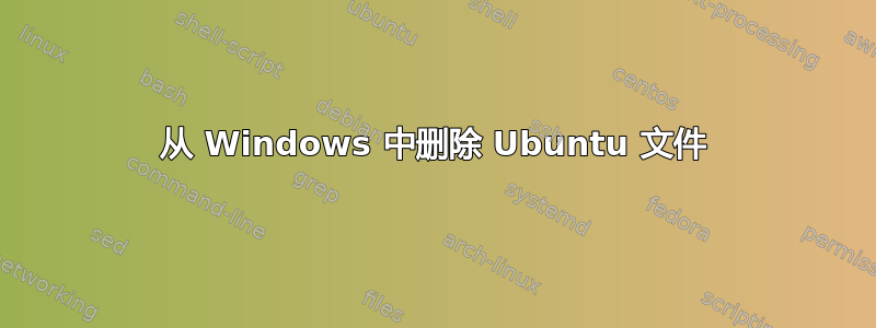 从 Windows 中删除 Ubuntu 文件