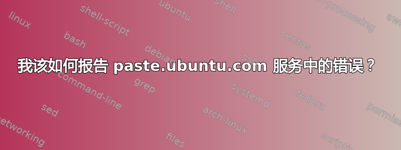 我该如何报告 paste.ubuntu.com 服务中的错误？