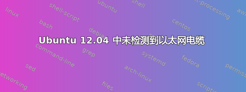 Ubuntu 12.04 中未检测到以太网电缆