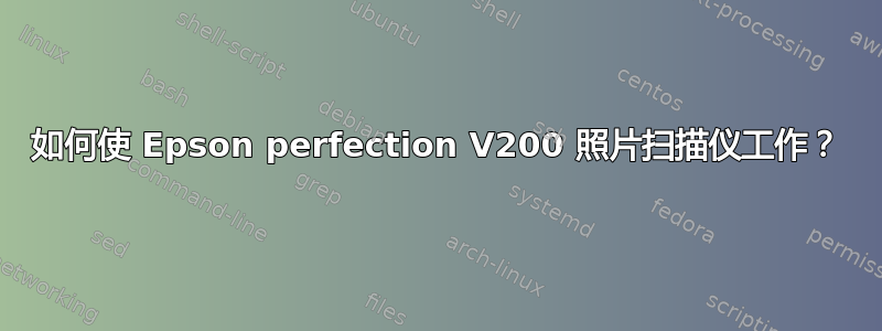 如何使 Epson perfection V200 照片扫描仪工作？