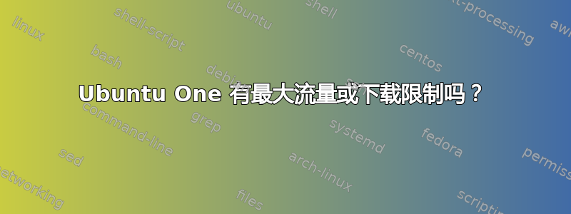 Ubuntu One 有最大流量或下载限制吗？