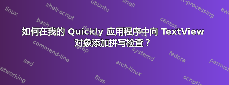 如何在我的 Quickly 应用程序中向 TextView 对象添加拼写检查？