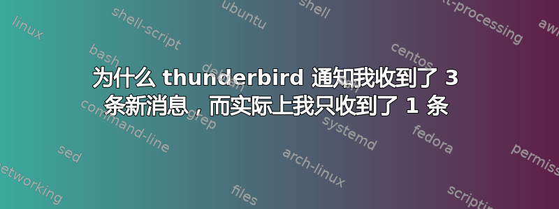 为什么 thunderbird 通知我收到了 3 条新消息，而实际上我只收到了 1 条