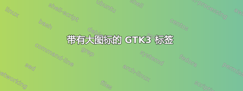 带有大图标的 GTK3 标签