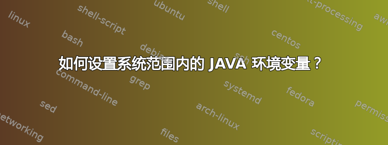 如何设置系统范围内的 JAVA 环境变量？