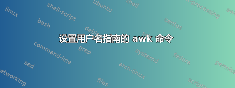 设置用户名指南的 awk 命令